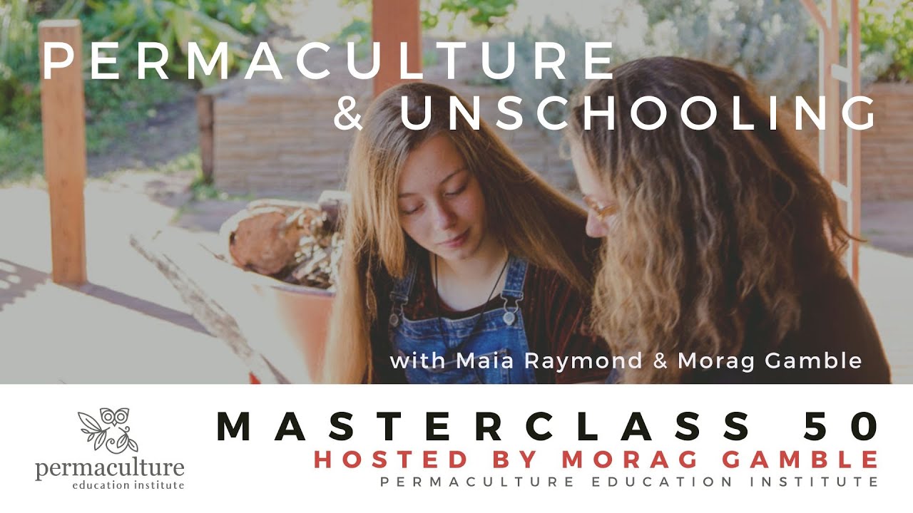 Masterclass 50: Permaculture and Unschooling